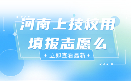 河南上技校用填報(bào)志愿么