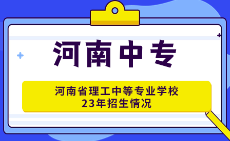 河南省理工中等專業(yè)學(xué)校23年招生情況怎么樣