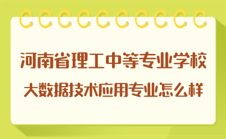 河南省理工中等專業(yè)學(xué)校的大數(shù)據(jù)技術(shù)應(yīng)用專業(yè)怎么樣