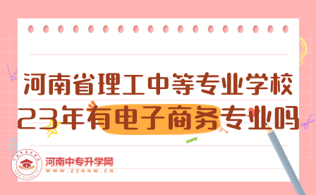 河南省理工中等專業(yè)學(xué)校23年有電子商務(wù)專業(yè)嗎