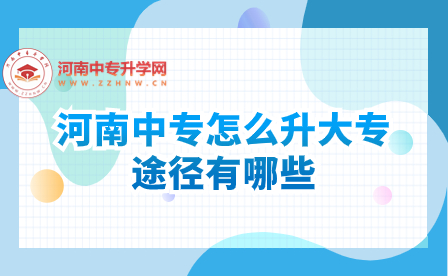 河南中專怎么升大專，途徑有哪些