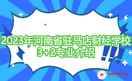 河南省駐馬店財經(jīng)學(xué)校3+2專業(yè)