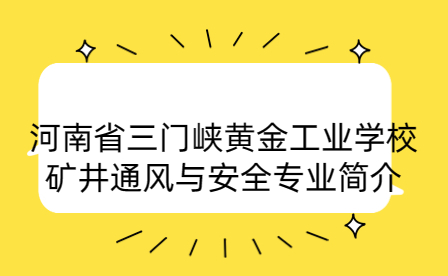 河南省三門峽黃金工業(yè)學校礦井通風與安全專業(yè)簡介