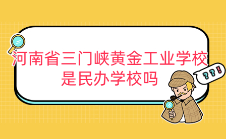 河南省三門峽黃金工業學校是民辦學校嗎