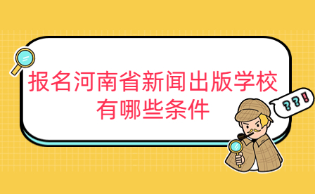 報(bào)名河南省新聞出版學(xué)校有哪些條件