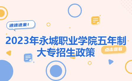 2023年永城職業(yè)學院五年制大專招生政策