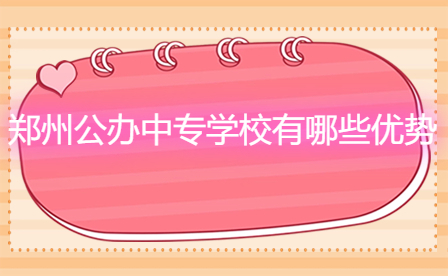 鄭州公辦中專學校有哪些優勢