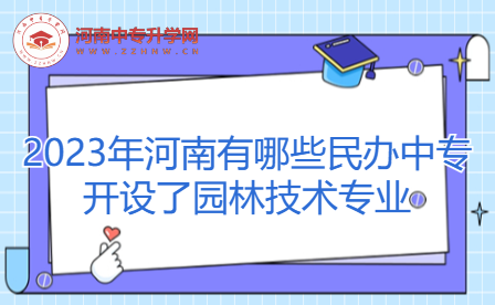 2023年河南有哪些民辦中專開設(shè)了園林技術(shù)專業(yè)