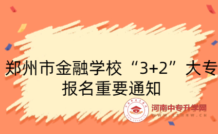 鄭州市金融學?！?+2”大專報名重要通知