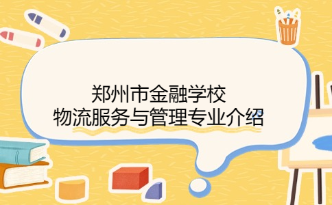 鄭州市金融學校物流服務與管理專業(yè)介紹